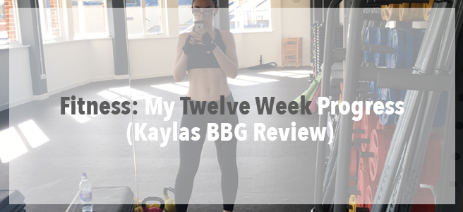 Fitness: My Twelve Week Progress (Kaylas BBG Review)
